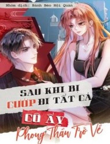 Sau Khi Bị Cướp Đi Tất Cả Cô Ấy Phong Thần Trở Về